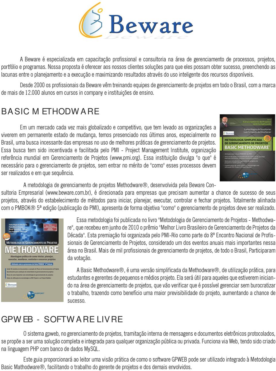 dos recursos disponíveis. Desde 2000 os profissionais da Beware vêm treinando equipes de gerenciamento de projetos em todo o Brasil, com a marca de mais de 12.