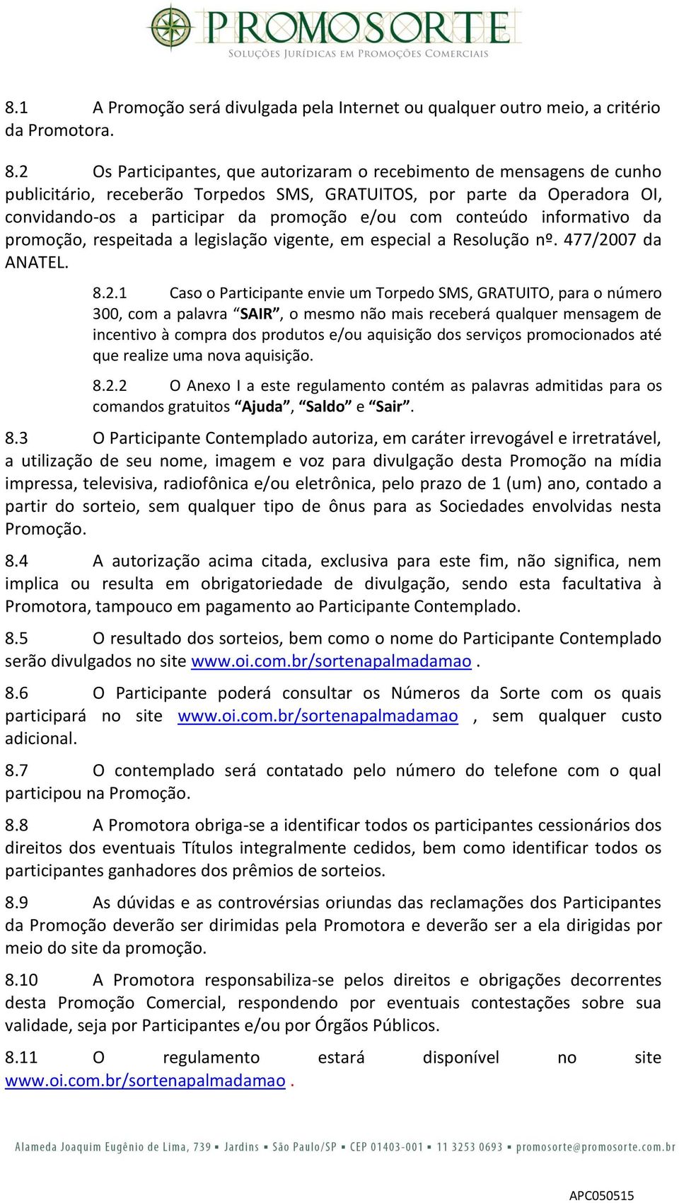 conteúdo informativo da promoção, respeitada a legislação vigente, em especial a Resolução nº. 477/20