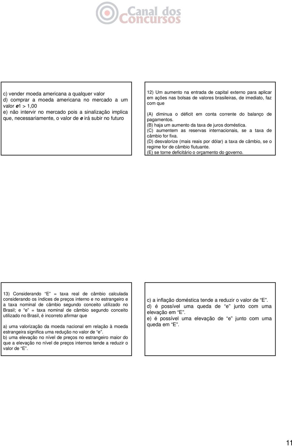 pagamentos. (B) haja um aumento da taxa de juros doméstica. (C) aumentem as reservas internacionais, se a taxa de câmbio for fixa.