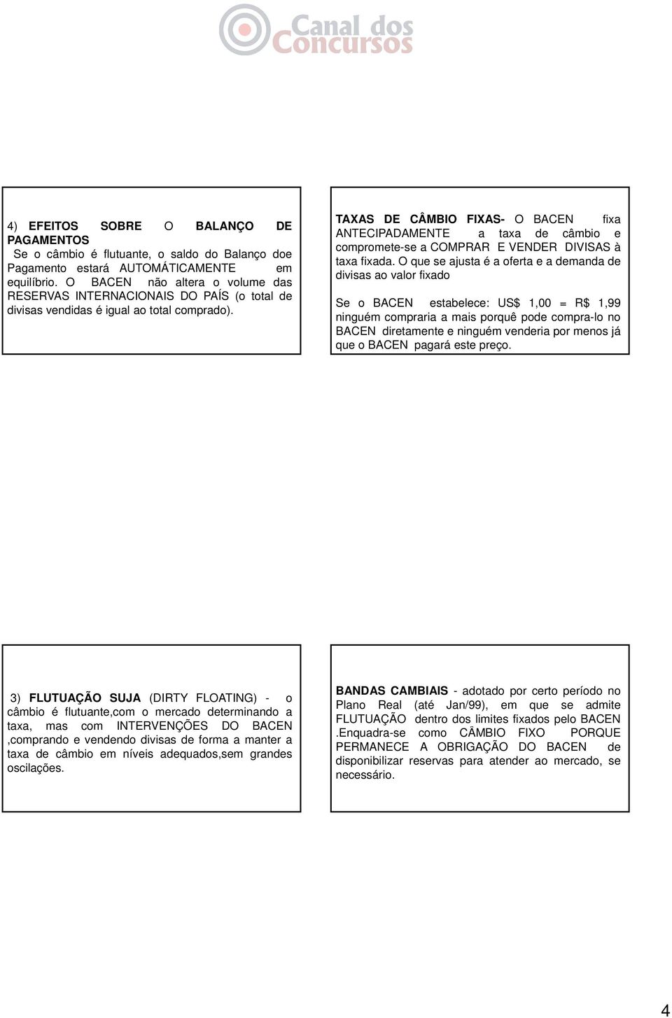 TAXAS DE CÂMBIO FIXAS- O BACEN fixa ANTECIPADAMENTE a taxa de câmbio e compromete-se a COMPRAR E VENDER DIVISAS à taxa fixada.