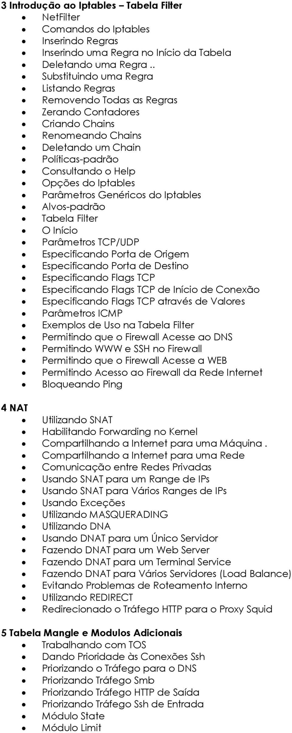 Parâmetros Genéricos do Iptables Alvos-padrão Tabela Filter O Início Parâmetros TCP/UDP Especificando Porta de Origem Especificando Porta de Destino Especificando Flags TCP Especificando Flags TCP de