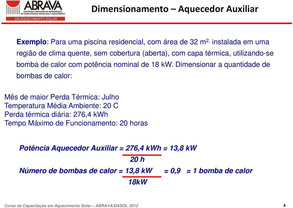 Dimensionar a quantidade de bombas de calor: Mês de maior Perda Térmica: Julho Temperatura Média Ambiente: 20 C Perda térmica diária: