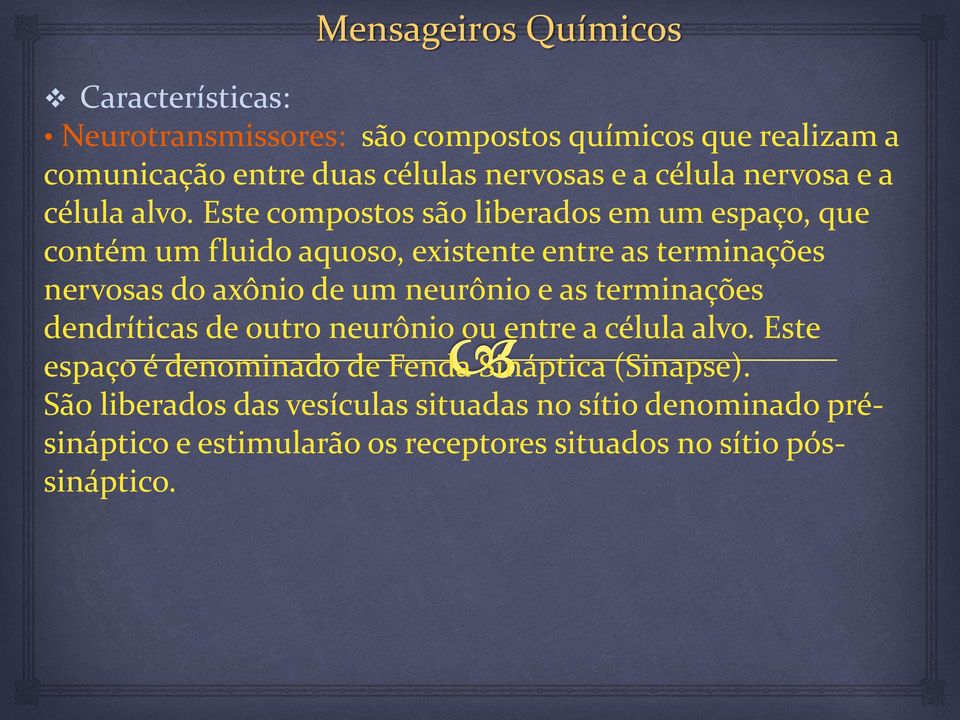 Este compostos são liberados em um espaço, que contém um fluido aquoso, existente entre as terminações nervosas do axônio de um