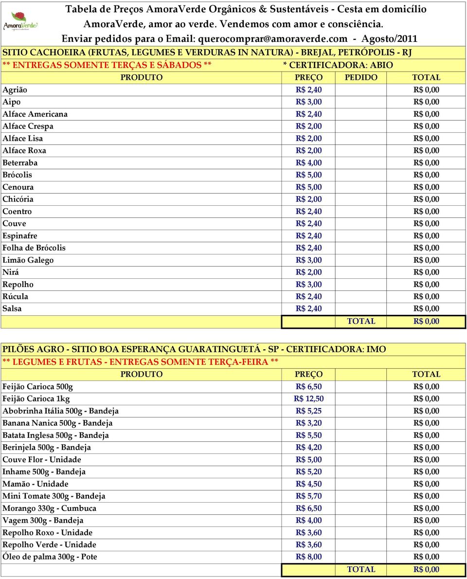 0,00 Alface Americana R$ 2,40 R$ 0,00 Alface Crespa R$ 2,00 R$ 0,00 Alface Lisa R$ 2,00 R$ 0,00 Alface Roxa R$ 2,00 R$ 0,00 Beterraba R$ 4,00 R$ 0,00 Brócolis R$ 5,00 R$ 0,00 Cenoura R$ 5,00 R$ 0,00