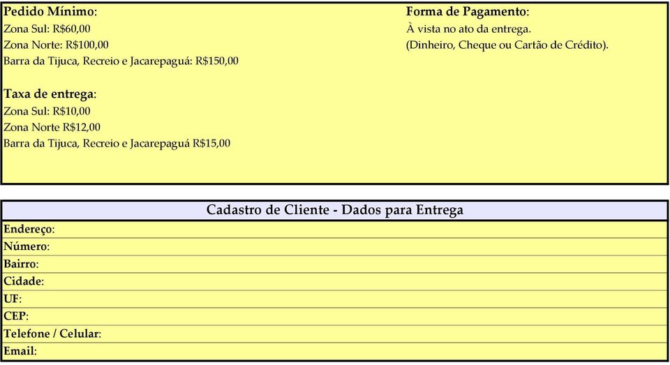 Taxa de entrega: Zona Sul: R$10,00 Zona Norte R$12,00 Barra da Tijuca, Recreio e Jacarepaguá R$15,00