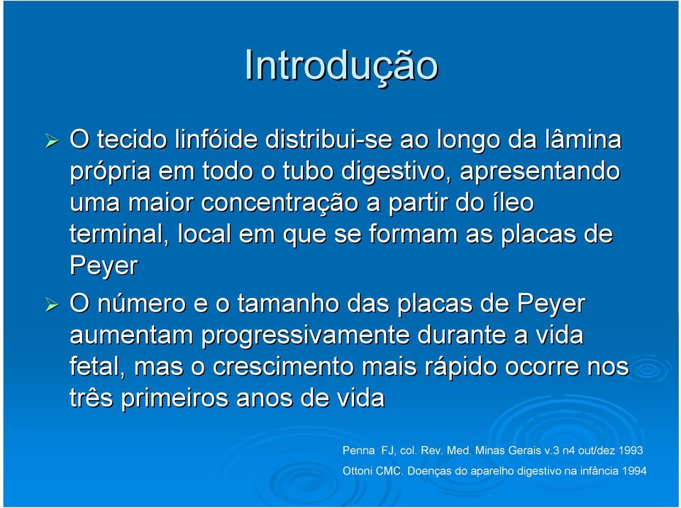 placas de Peyer aumentam progressivamente durante a vida fetal, mas o crescimento mais rápido r ocorre nos três primeiros