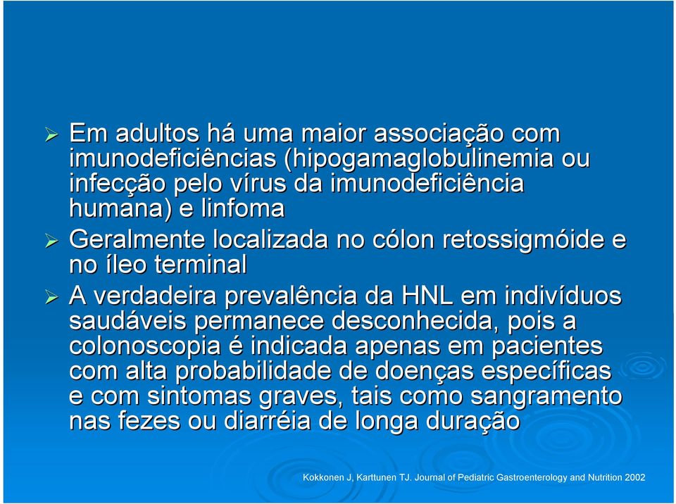 permanece desconhecida, pois a colonoscopia é indicada apenas em pacientes com alta probabilidade de doenças específicas e com sintomas