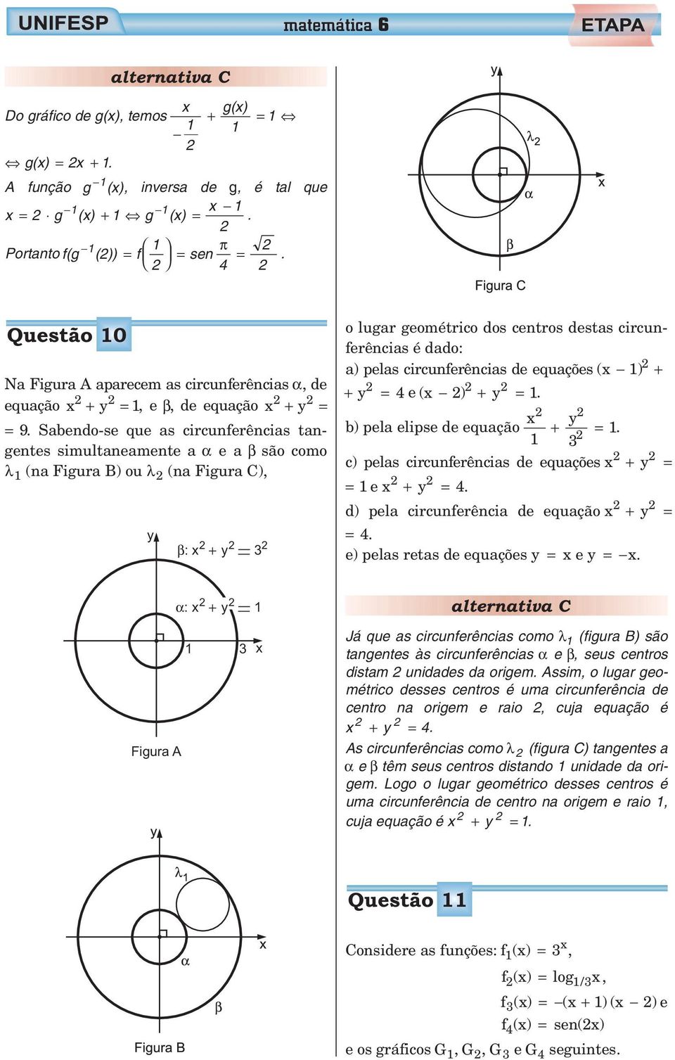 Sabendo-se que as circunferências tangentes simultaneamente a α eaβ são como λ (na Figura B) ou λ (na Figura C), : + = o lugar geométrico dos centros destas circunferências é dado: a) pelas