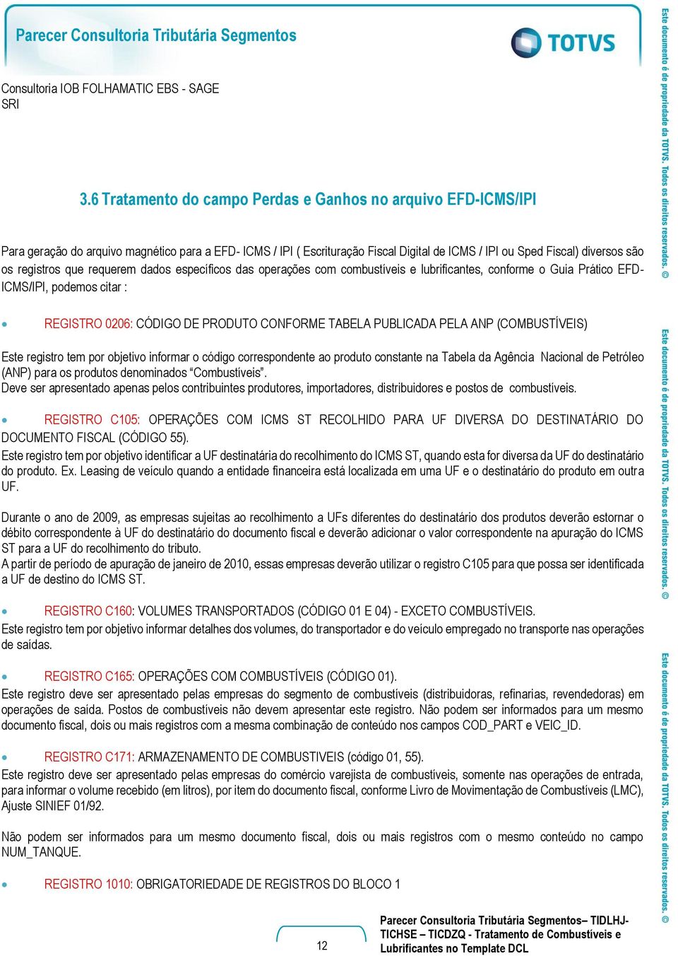 registros que requerem dados específicos das operações com combustíveis e lubrificantes, conforme o Guia Prático EFD- ICMS/IPI, podemos citar : REGISTRO 0206: CÓDIGO DE PRODUTO CONFORME TABELA