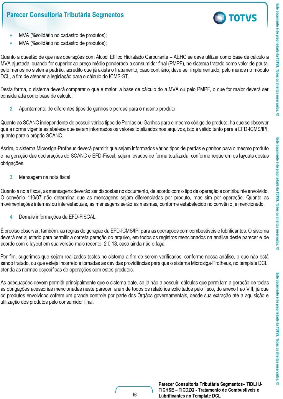 que já exista o tratamento, caso contrário, deve ser implementado, pelo menos no módulo DCL, a fim de atender a legislação para o cálculo do ICMS-ST.