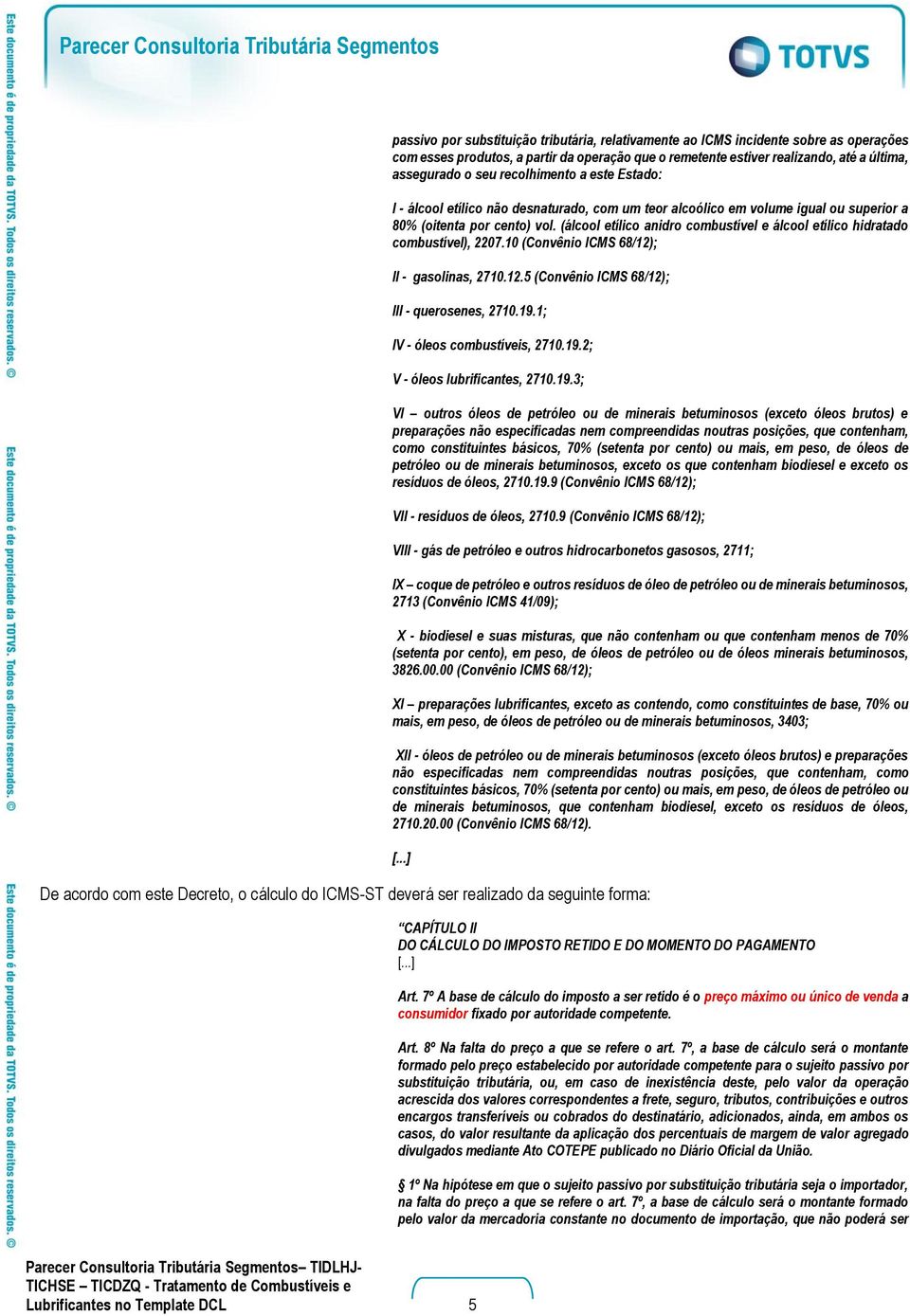 (álcool etílico anidro combustível e álcool etílico hidratado combustível), 2207.10 (Convênio ICMS 68/12); II - gasolinas, 2710.12.5 (Convênio ICMS 68/12); III - querosenes, 2710.19.