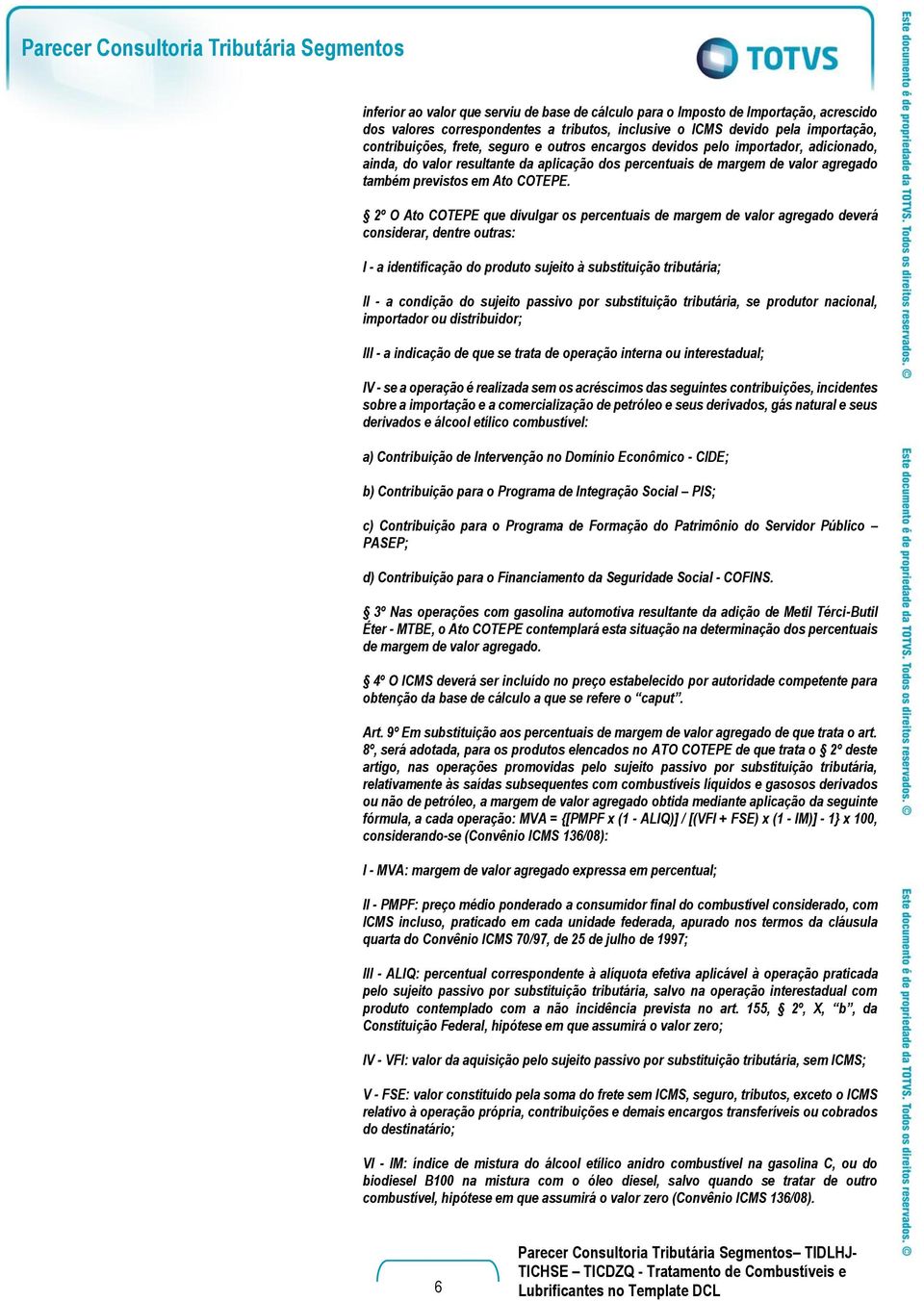 2º O Ato COTEPE que divulgar os percentuais de margem de valor agregado deverá considerar, dentre outras: I - a identificação do produto sujeito à substituição tributária; II - a condição do sujeito