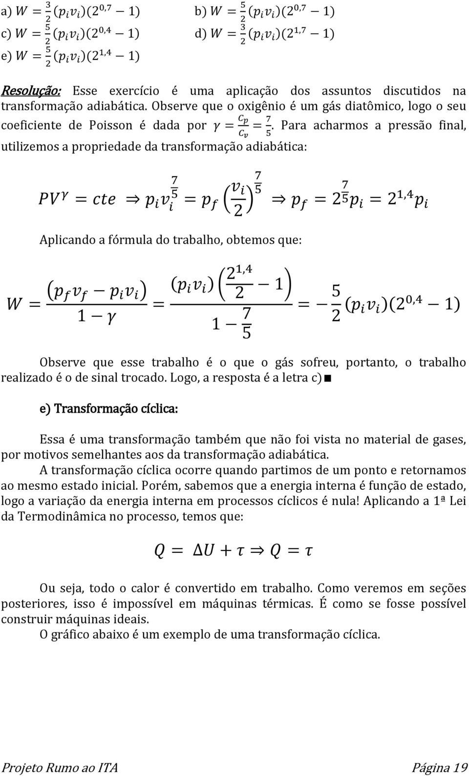 Para acharmos a pressão final, Aplicando a fórmula do trabalho, obtemos que: Observe que esse trabalho é o que o gás sofreu, portanto, o trabalho realizado é o de sinal trocado.