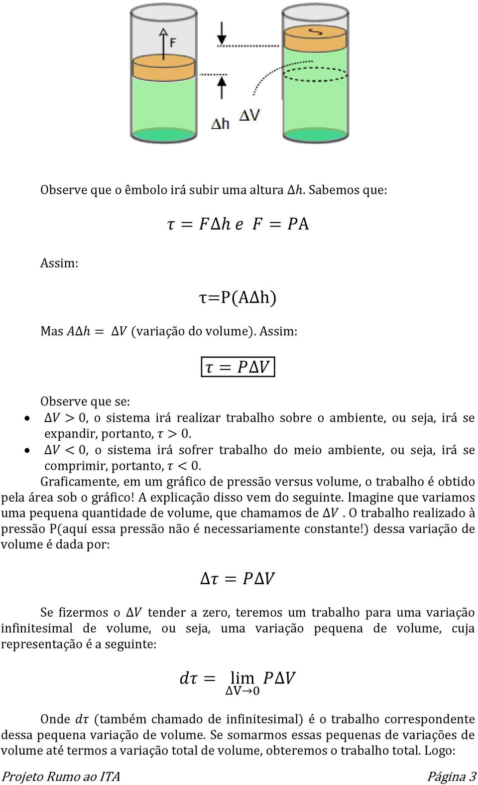 Graficamente, em um gráfico de pressão versus volume, o trabalho é obtido pela área sob o gráfico! A explicação disso vem do seguinte.