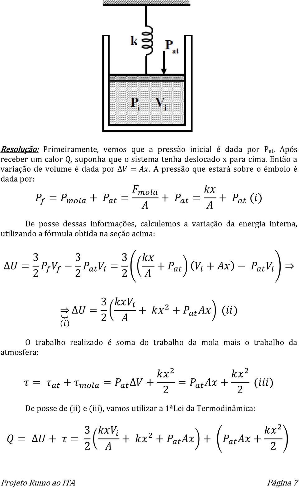 A pressão que estará sobre o êmbolo é dada por: De posse dessas informações, calculemos a variação da energia interna, utilizando