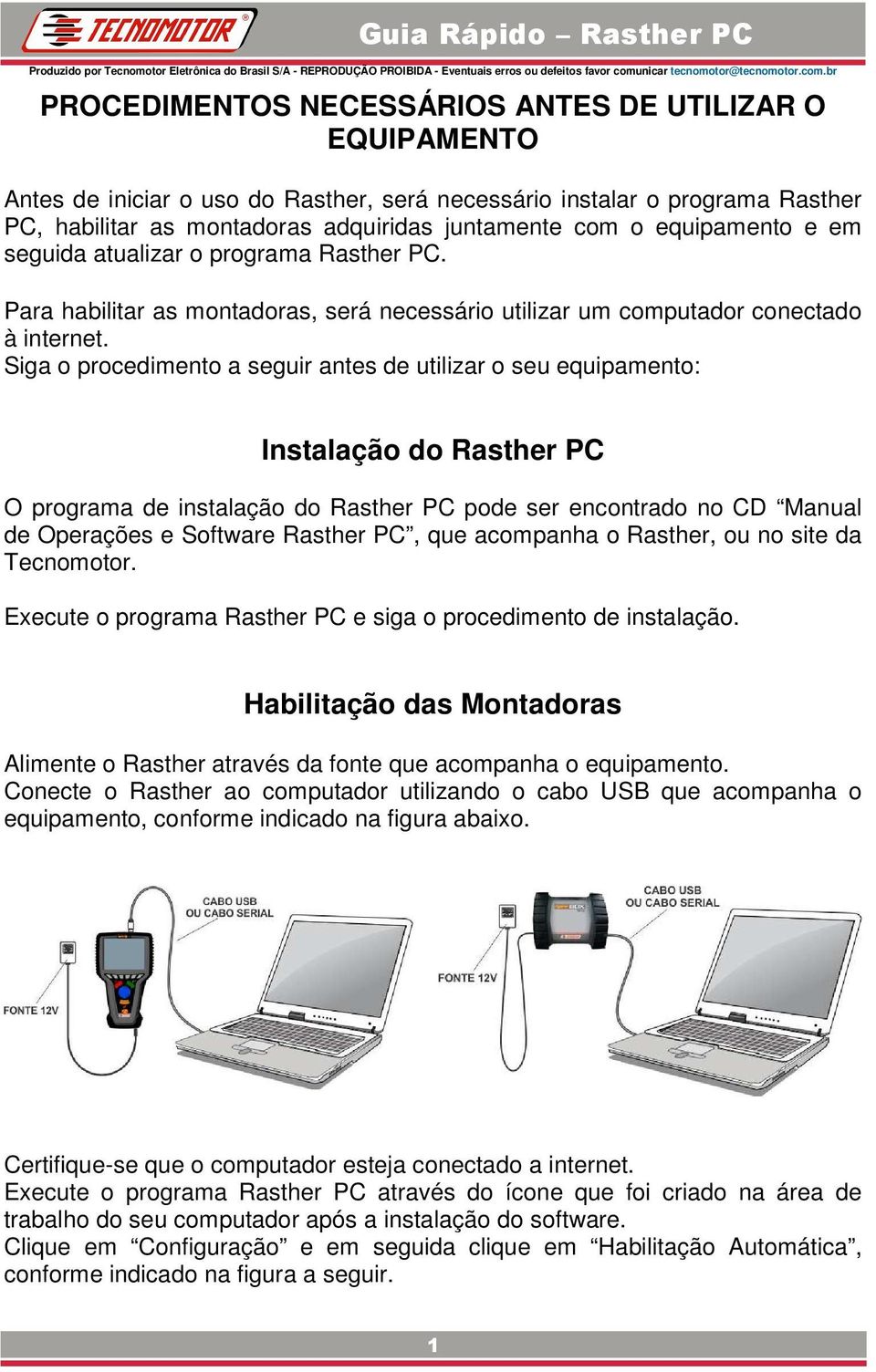 Siga o procedimento a seguir antes de utilizar o seu equipamento: Instalação do Rasther PC O programa de instalação do Rasther PC pode ser encontrado no CD Manual de Operações e Software Rasther PC,