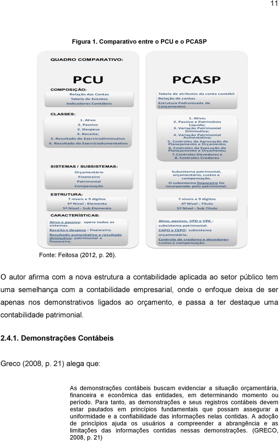 orçamento, e passa a ter destaque uma contabilidade patrimonial. 2.4.1. Demonstrações Contábeis Greco (2008, p.