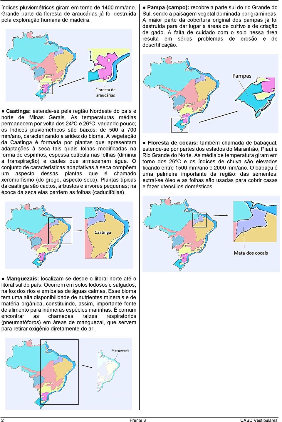 A maior parte da cobertura original dos pampas já foi destruída para dar lugar a áreas de cultivo e de criação de gado.