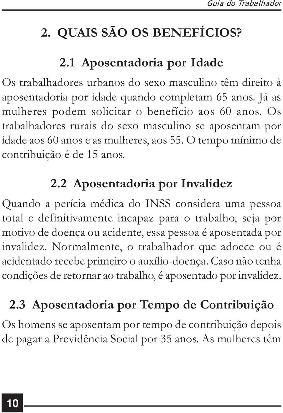 2.2 Aposentadoria por Invalidez Quando a perícia médica do INSS considera uma pessoa total e definitivamente incapaz para o trabalho, seja por motivo de doença ou acidente, essa pessoa é aposentada