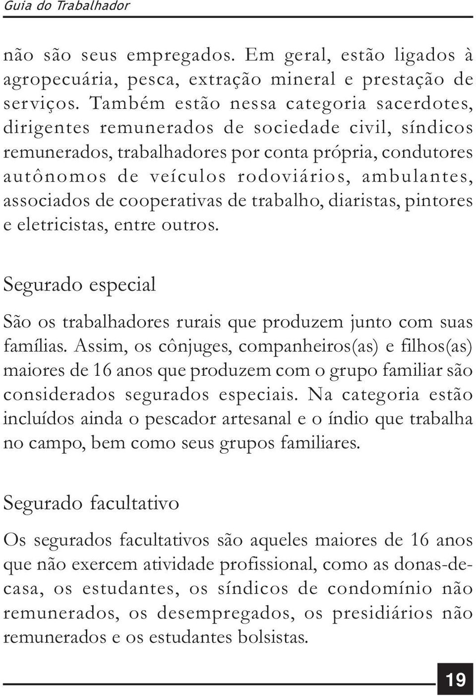 associados de cooperativas de trabalho, diaristas, pintores e eletricistas, entre outros. Segurado especial São os trabalhadores rurais que produzem junto com suas famílias.