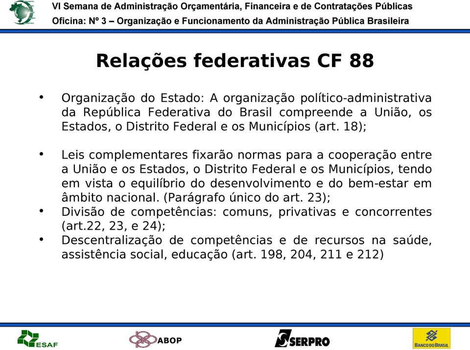 18); Leis complementares fixarão normas para a cooperação entre a União e os Estados, o Distrito Federal e os Municípios, tendo em vista o equilíbrio do