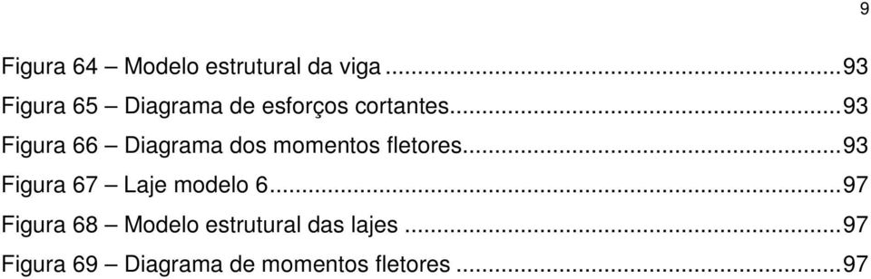 .. 93 Figura 66 Diagrama dos momentos fletores.