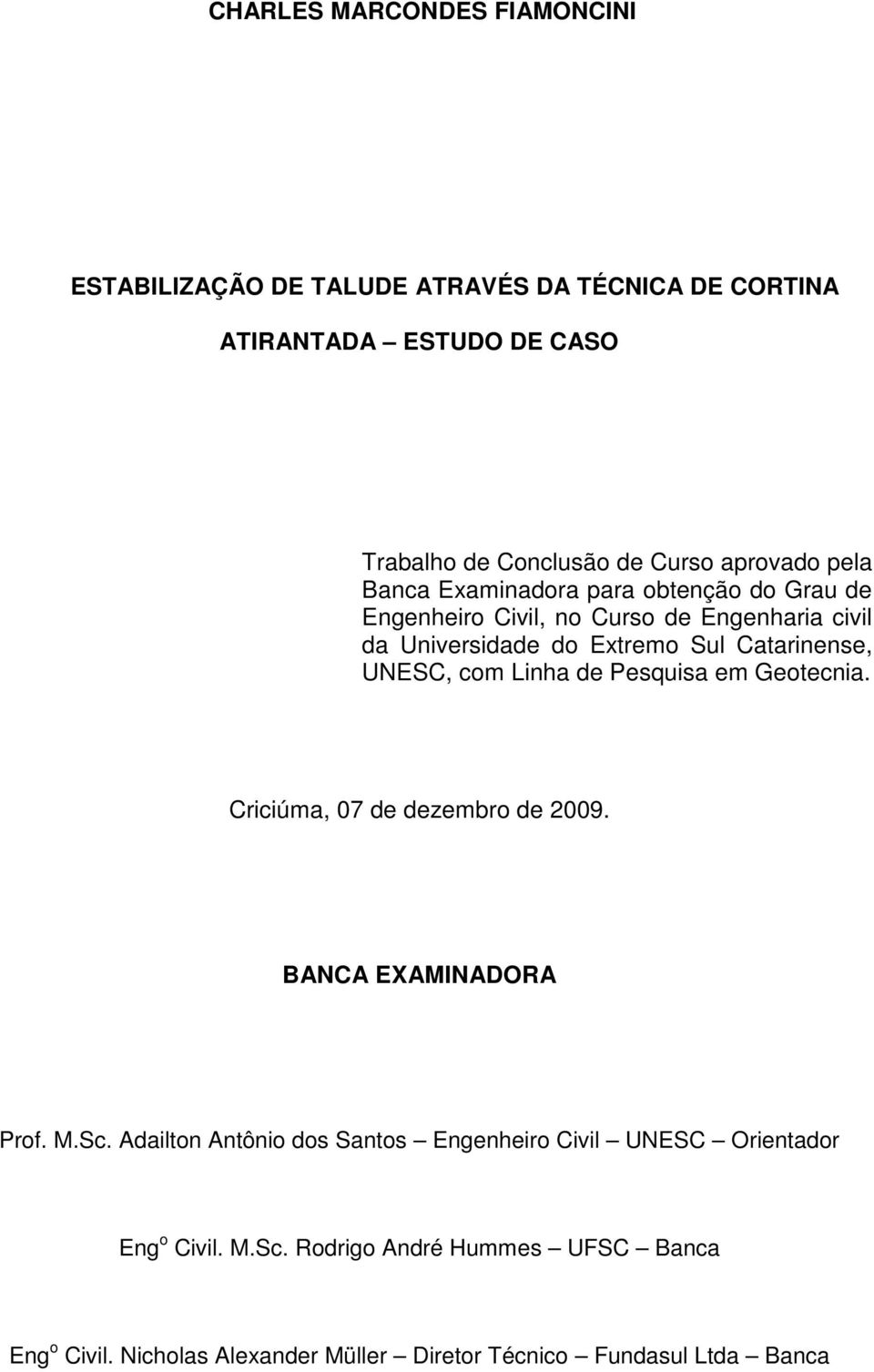 Catarinense, UNESC, com Linha de Pesquisa em Geotecnia. Criciúma, 07 de dezembro de 2009. BANCA EXAMINADORA Prof. M.Sc.