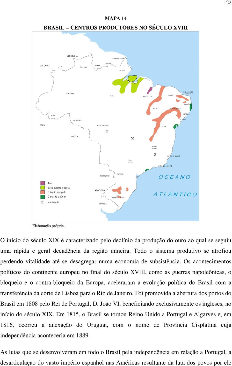 JANEIRO PARAGUAI PA R A N Á A rroz Extrativismo vegetal Criação de gado C ana -de-a çúca r M in eraç ão ARGEN TINA U RUG UAI R IO G R A NDE DO SUL Elaboração própria.