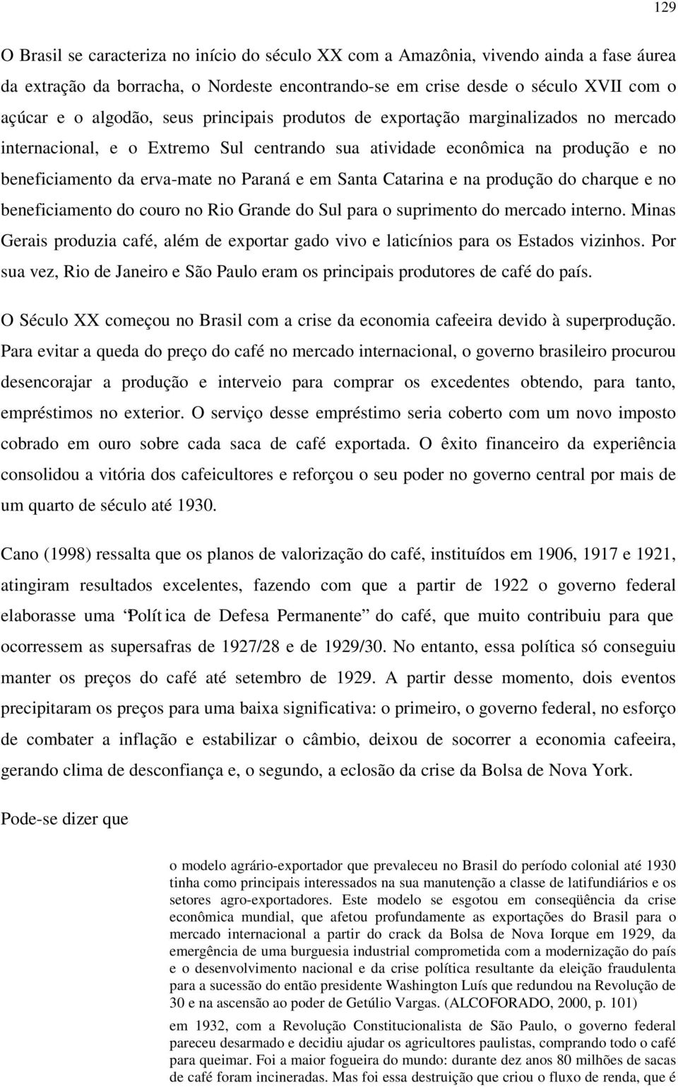 Catarina e na produção do charque e no beneficiamento do couro no Rio Grande do Sul para o suprimento do mercado interno.