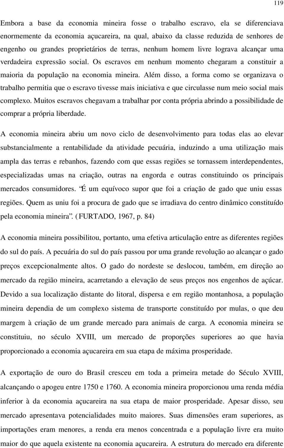 Além disso, a forma como se organizava o trabalho permitia que o escravo tivesse mais iniciativa e que circulasse num meio social mais complexo.