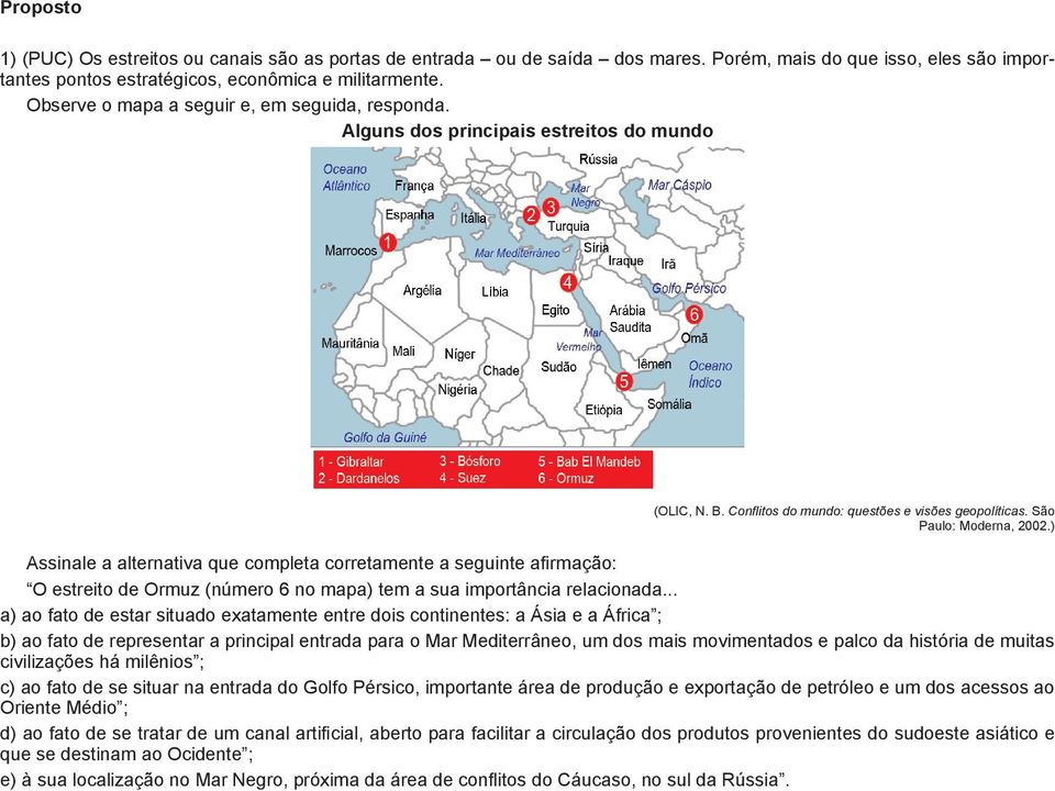 história de muitas civilizações há milênios ; c) ao fato de se situar na entrada do Golfo Pérsico, importante área de produção e exportação de petróleo e um dos acessos ao Oriente Médio ; d) ao fato