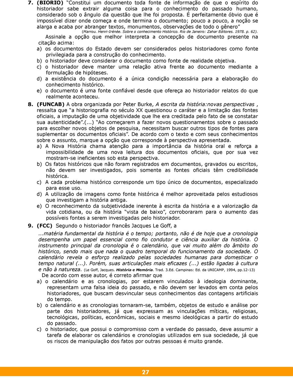 É perfeitamente óbvio que é impossível dizer onde começa e onde termina o documento; pouco a pouco, a noção se alarga e acaba por abranger textos, monumentos, observações de todo o gênero (Marrou.