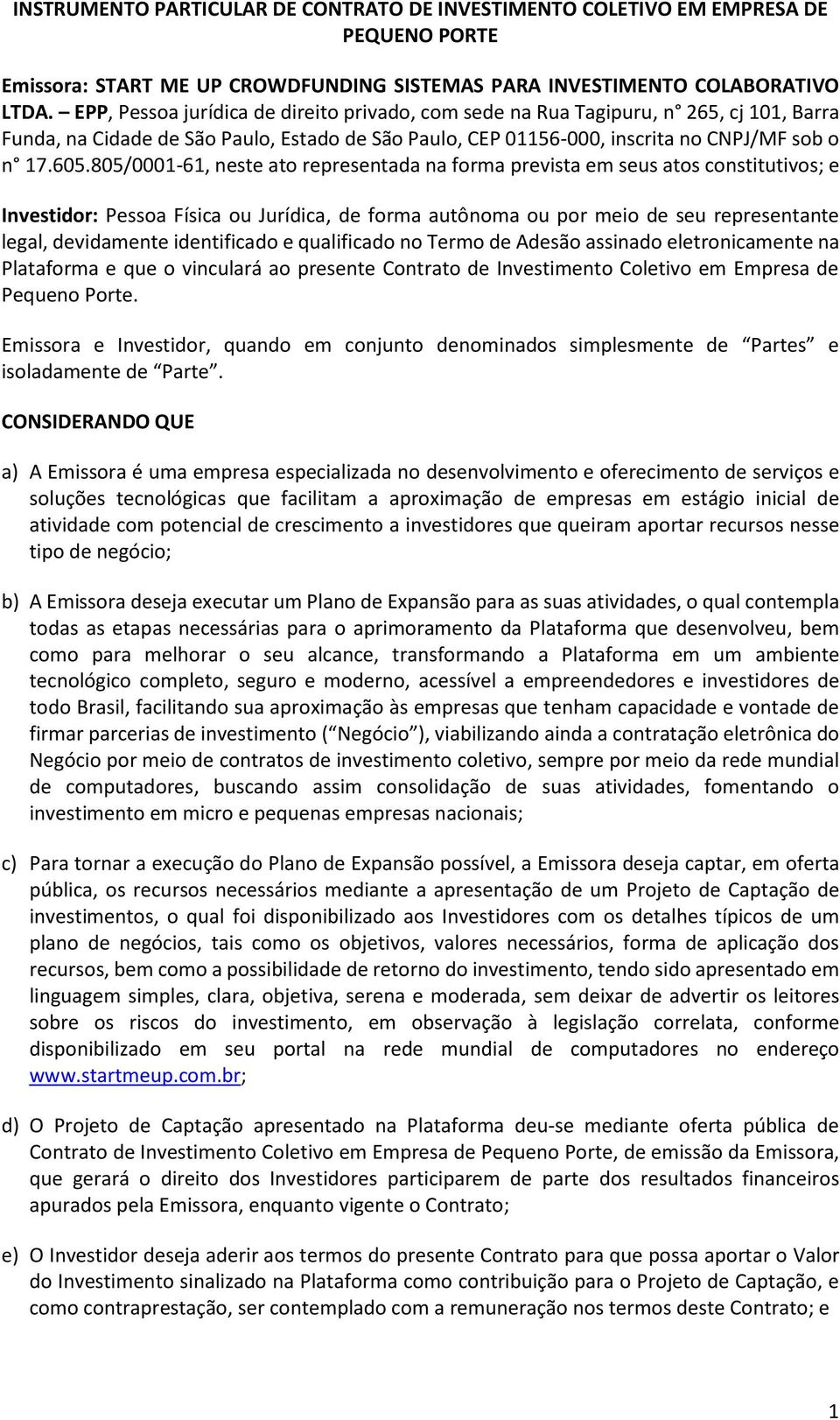 805/0001-61, neste ato representada na forma prevista em seus atos constitutivos; e Investidor: Pessoa Física ou Jurídica, de forma autônoma ou por meio de seu representante legal, devidamente