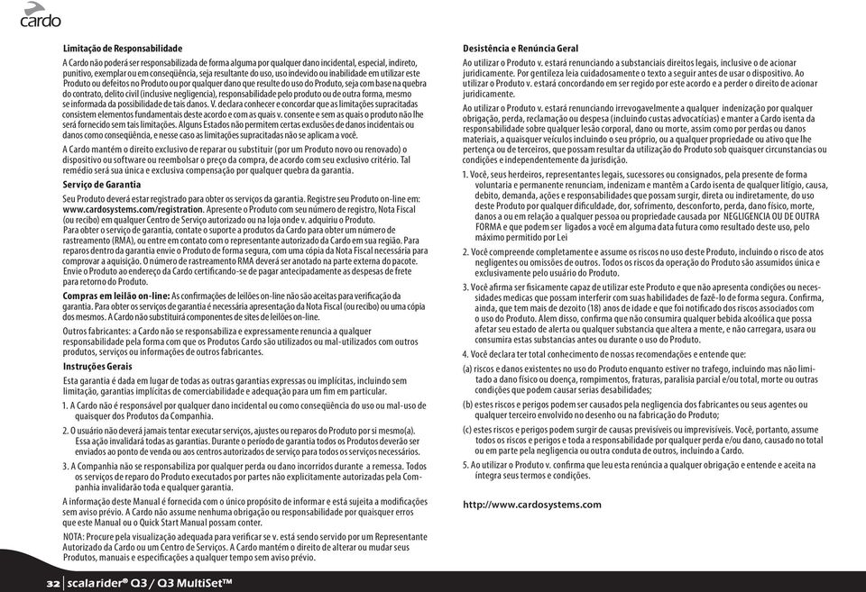 negligencia), responsabilidade pelo produto ou de outra forma, mesmo se informada da possibilidade de tais danos. V.