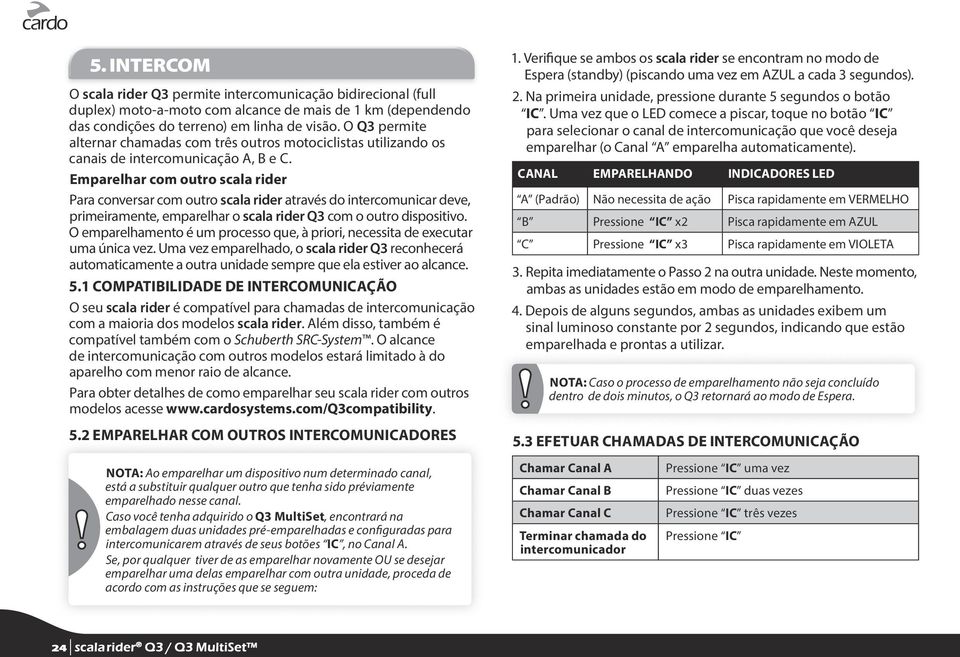 Emparelhar com outro scala rider Para conversar com outro scala rider através do intercomunicar deve, primeiramente, emparelhar o scala rider Q3 com o outro dispositivo.