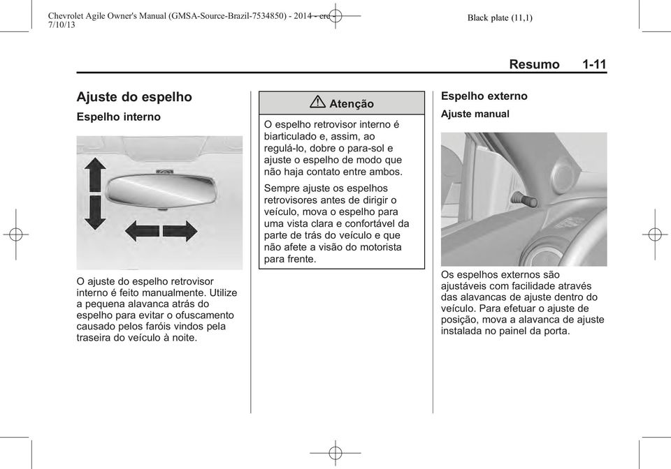 { Atenção O espelho retrovisor interno é biarticulado e, assim, ao regulá-lo, dobre o para-sol e ajuste o espelho de modo que não haja contato entre ambos.