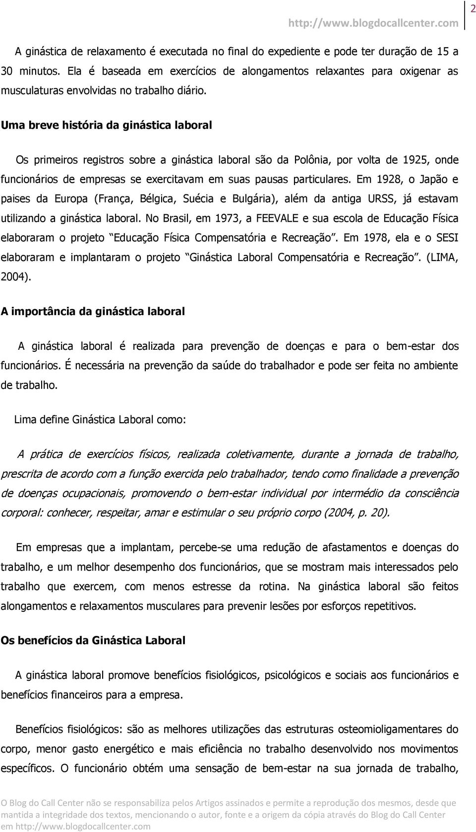 Uma breve história da ginástica laboral Os primeiros registros sobre a ginástica laboral são da Polônia, por volta de 1925, onde funcionários de empresas se exercitavam em suas pausas particulares.