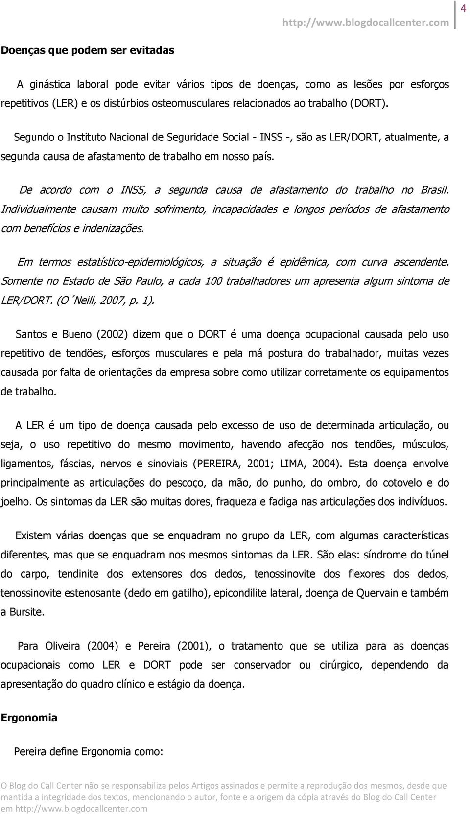 De acordo com o INSS, a segunda causa de afastamento do trabalho no Brasil. Individualmente causam muito sofrimento, incapacidades e longos períodos de afastamento com benefícios e indenizações.