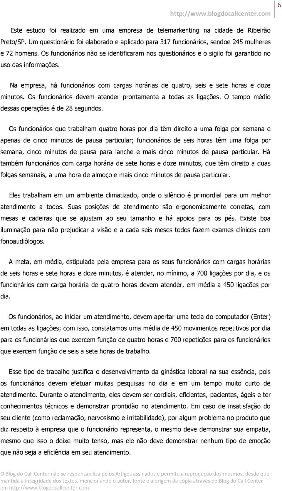 Os funcionários devem atender prontamente a todas as ligações. O tempo médio dessas operações é de 28 segundos.