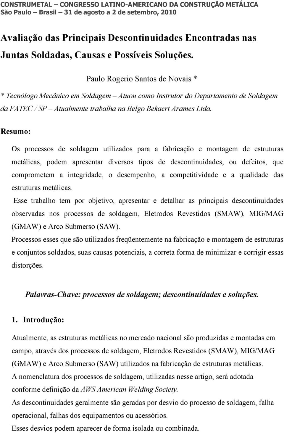 Resumo: Os processos de soldagem utilizados para a fabricação e montagem de estruturas metálicas, podem apresentar diversos tipos de descontinuidades, ou defeitos, que comprometem a integridade, o