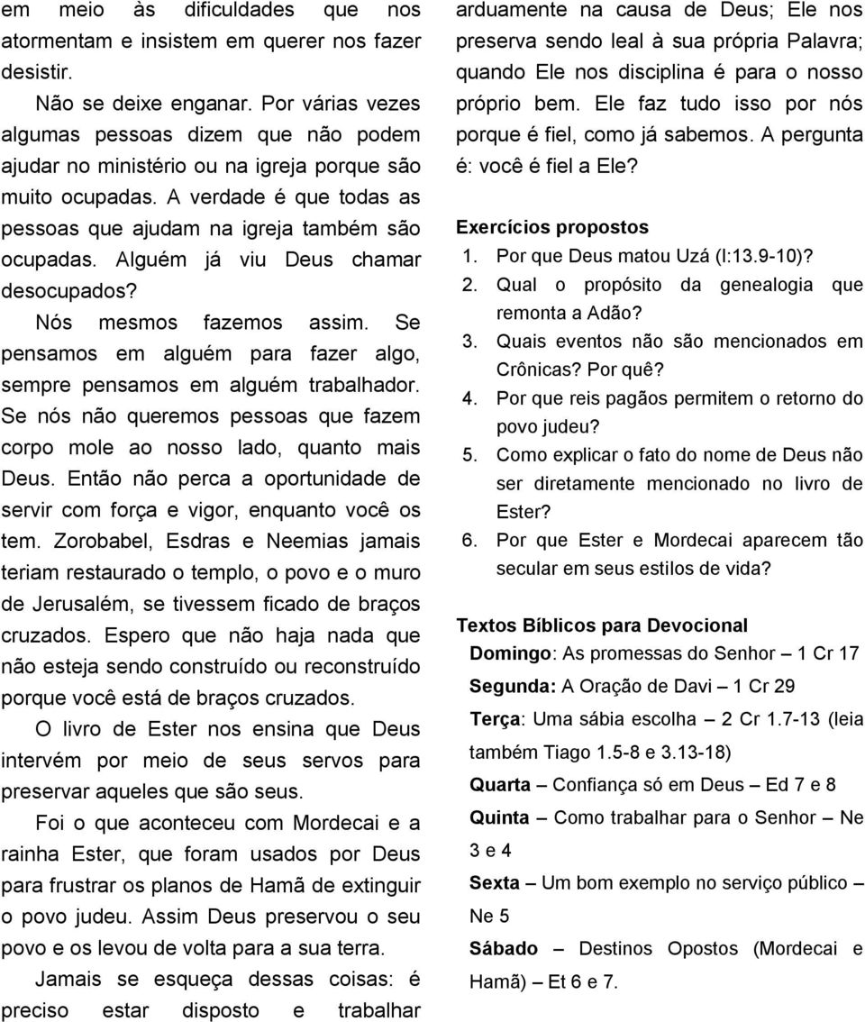 Alguém já viu Deus chamar desocupados? Nós mesmos fazemos assim. Se pensamos em alguém para fazer algo, sempre pensamos em alguém trabalhador.