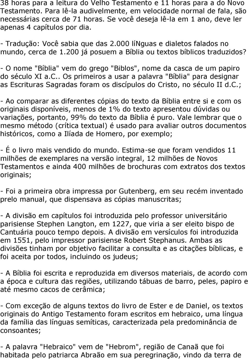 200 já posuem a Bíblia ou textos bíblicos traduzidos? - O nome "Bíblia" vem do grego "Biblos", nome da casca de um papiro do século XI a.c.. Os primeiros a usar a palavra "Bíblia" para designar as Escrituras Sagradas foram os discípulos do Cristo, no século II d.