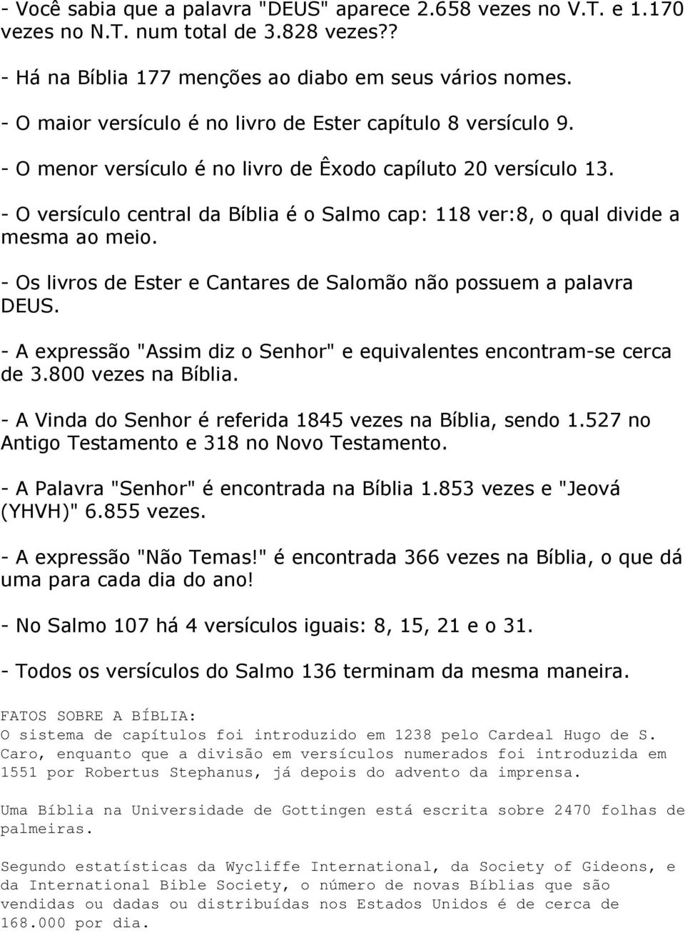 - O versículo central da Bíblia é o Salmo cap: 118 ver:8, o qual divide a mesma ao meio. - Os livros de Ester e Cantares de Salomão não possuem a palavra DEUS.