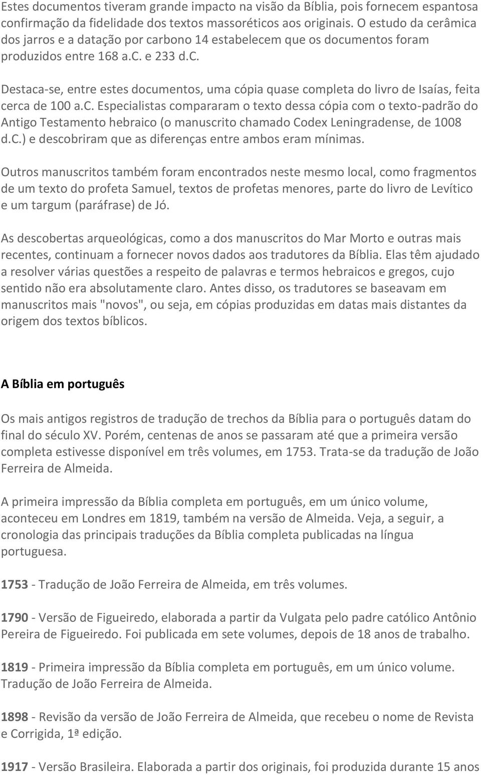 c. Especialistas compararam o texto dessa cópia com o texto-padrão do Antigo Testamento hebraico (o manuscrito chamado Codex Leningradense, de 1008 d.c.) e descobriram que as diferenças entre ambos eram mínimas.