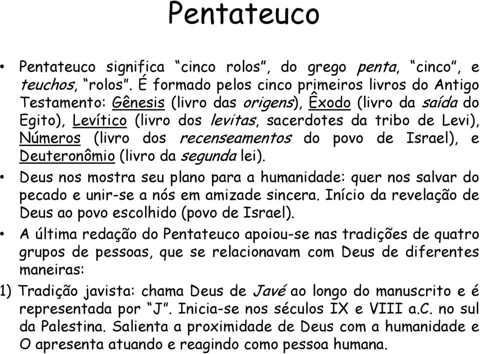 dos recenseamentos do povo de Israel), e Deuteronômio (livro da segunda lei). Deus nos mostra seu plano para a humanidade: quer nos salvar do pecado e unir-se a nós em amizade sincera.