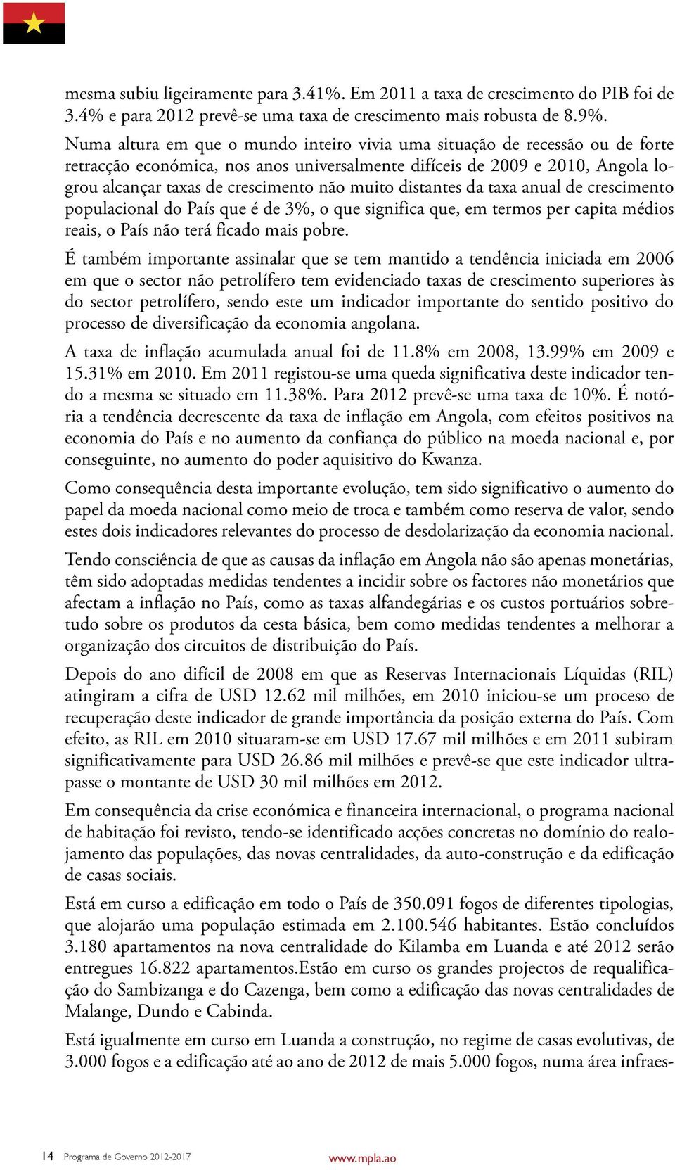 muito distantes da taxa anual de crescimento populacional do País que é de 3%, o que significa que, em termos per capita médios reais, o País não terá ficado mais pobre.