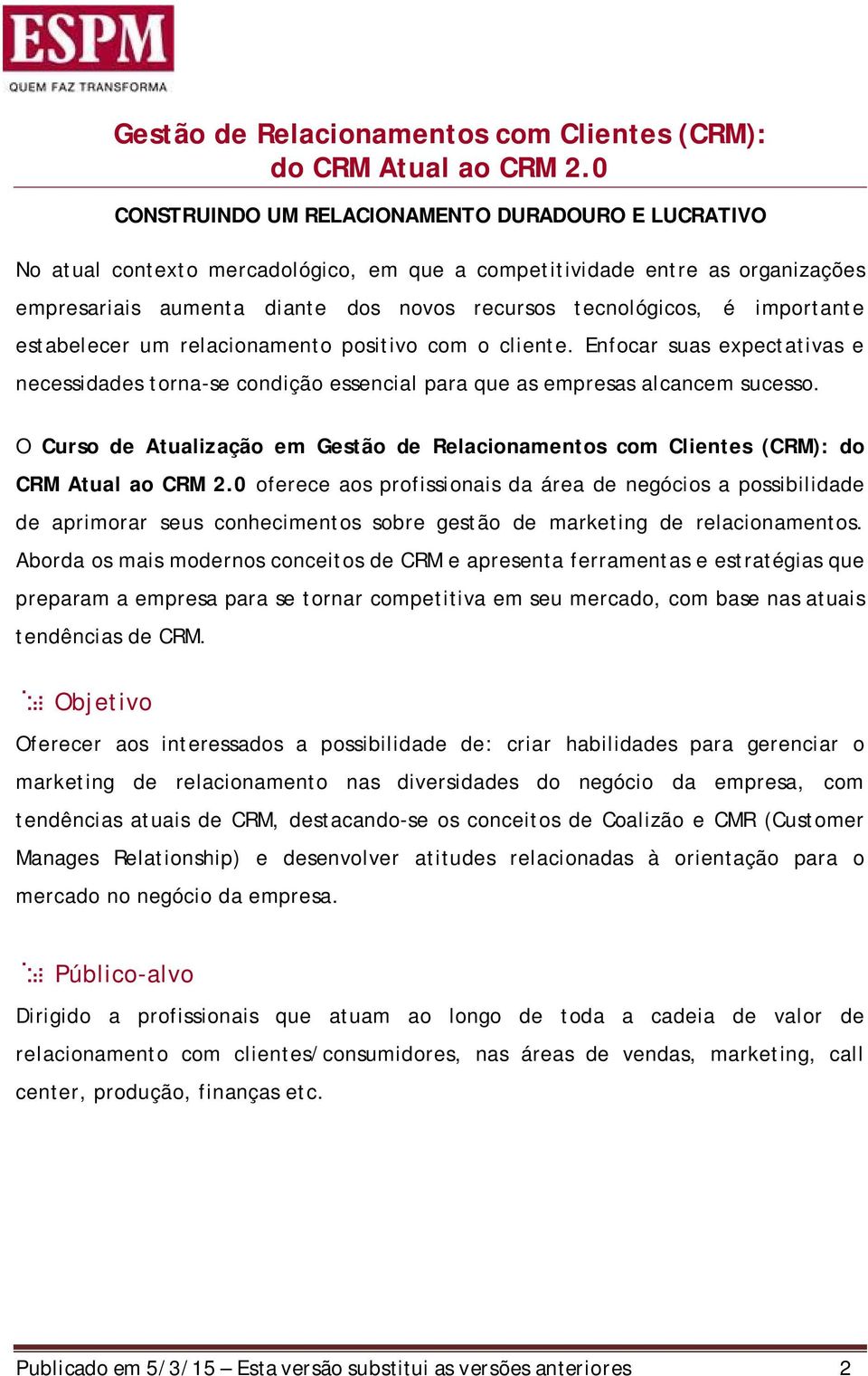 importante estabelecer um relacionamento positivo com o cliente. Enfocar suas expectativas e necessidades torna-se condição essencial para que as empresas alcancem sucesso.