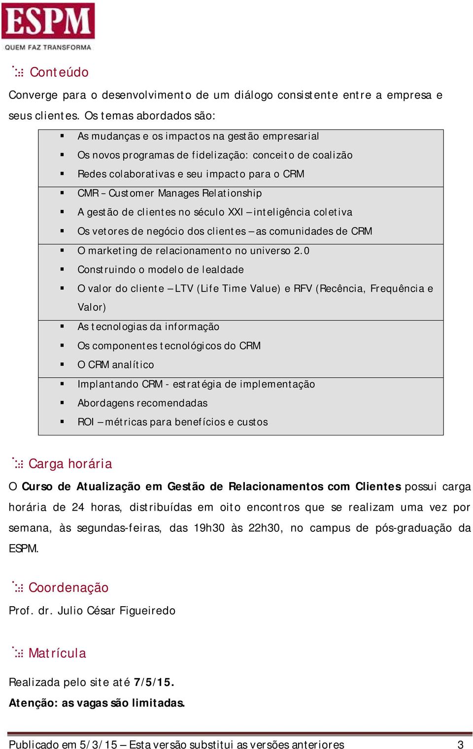 Relationship A gestão de clientes no século XXI inteligência coletiva Os vetores de negócio dos clientes as comunidades de CRM O marketing de relacionamento no universo 2.