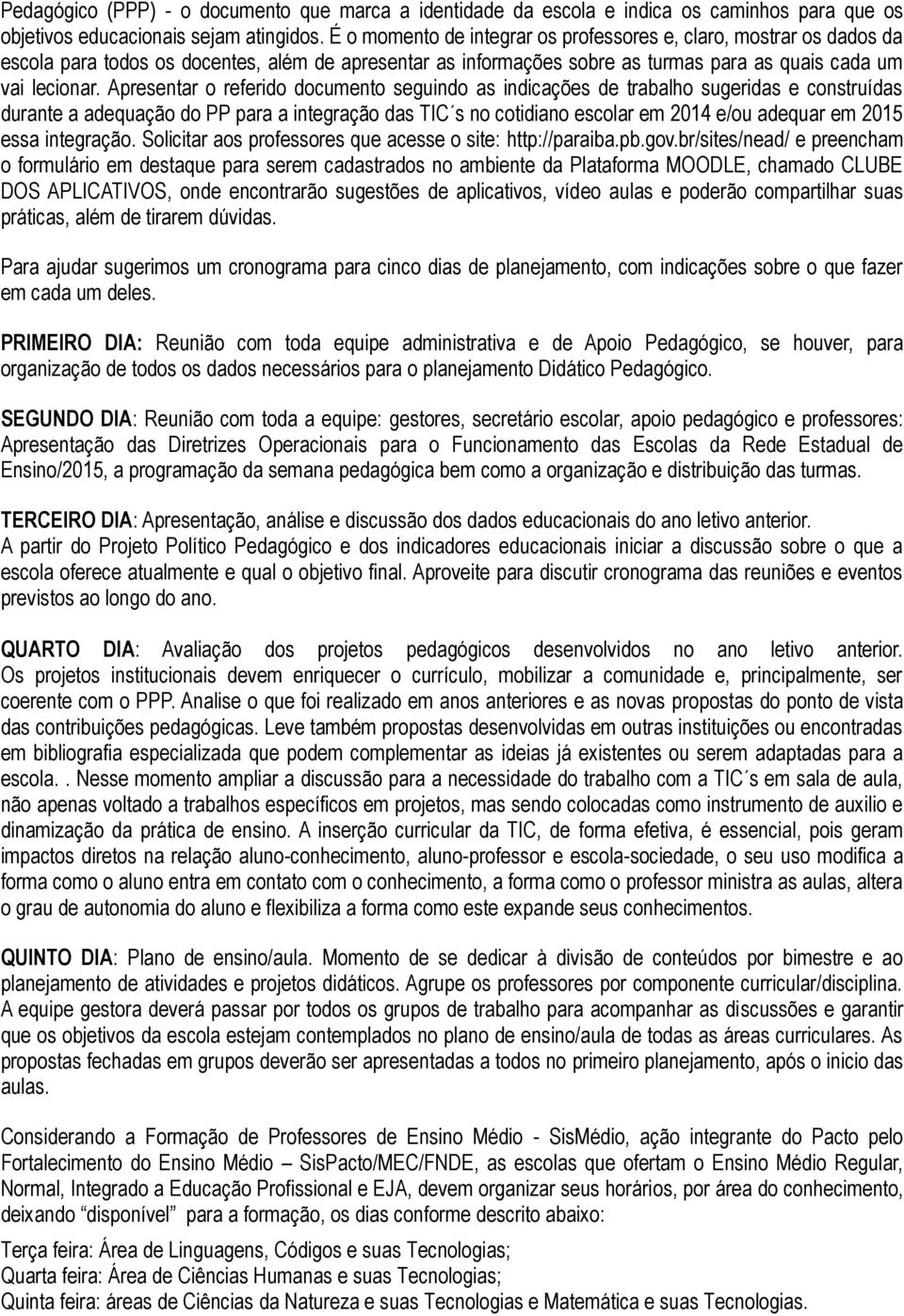 Apresentar o referido documento seguindo as indicações de trabalho sugeridas e construídas durante a adequação do PP para a integração das TIC s no cotidiano escolar em 2014 e/ou adequar em 2015 essa