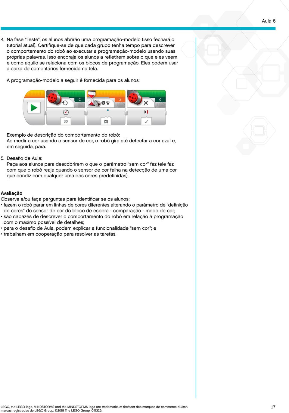 Isso encoraja os alunos a refletirem sobre o que eles veem e como aquilo se relaciona com os blocos de programação. Eles podem usar a caixa de comentários fornecida na tela.